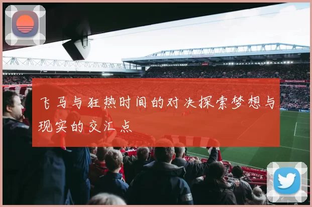 飞马与狂热时间的对决探索梦想与现实的交汇点