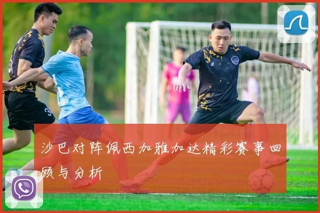沙巴对阵佩西加雅加达精彩赛事回顾与分析