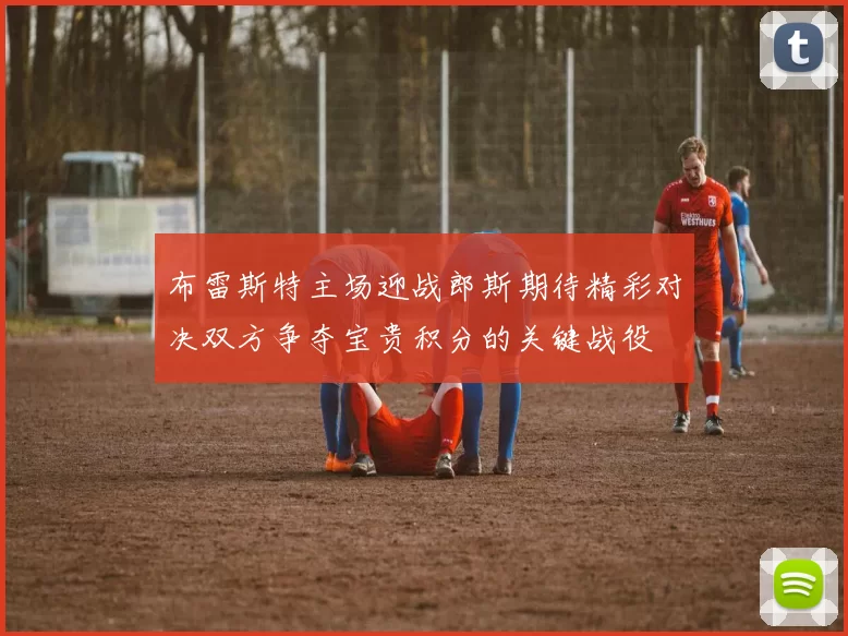 布雷斯特主场迎战郎斯期待精彩对决双方争夺宝贵积分的关键战役