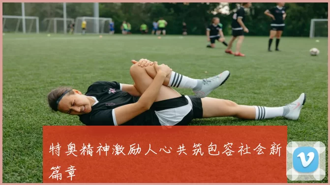 特奥精神激励人心共筑包容社会新篇章